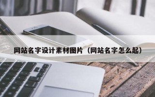 新昌网站名字设计素材图片（网站名字怎么起）